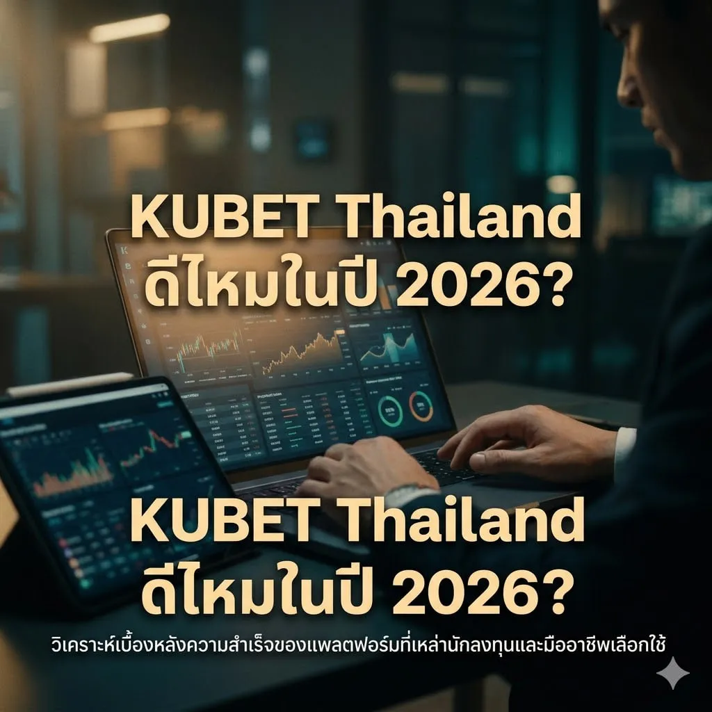 KUBET Thailand ดีไหมในปี 2026? วิเคราะห์เบื้องหลังความสำเร็จของแพลตฟอร์มที่เหล่านักลงทุนและมืออาชีพเลือกใช้