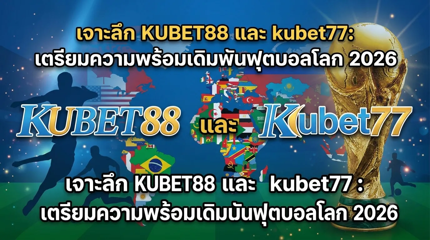 เจาะลึก KUBET88 และ kubet77: เตรียมความพร้อมเดิมพันฟุตบอลโลก 2026