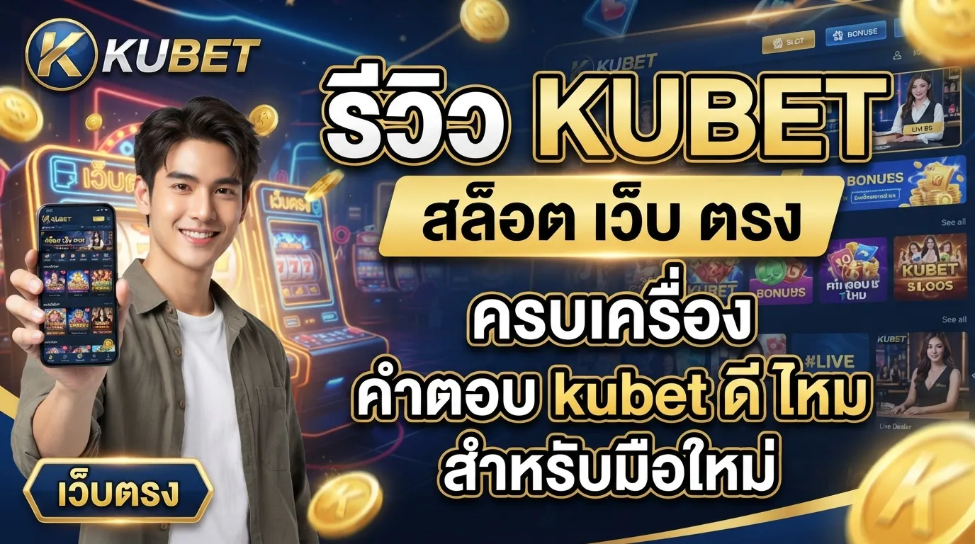 รีวิว KUBET สล็อต เว็บ ตรง รวมคำตอบ kubet ดี ไหม สำหรับมือใหม่