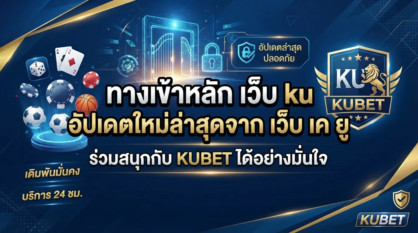 ทางเข้าหลัก เว็บ ku อัปเดตใหม่ล่าสุดจาก เว็บ เค ยู ร่วมสนุกกับ KUBET ได้อย่างมั่นใจ