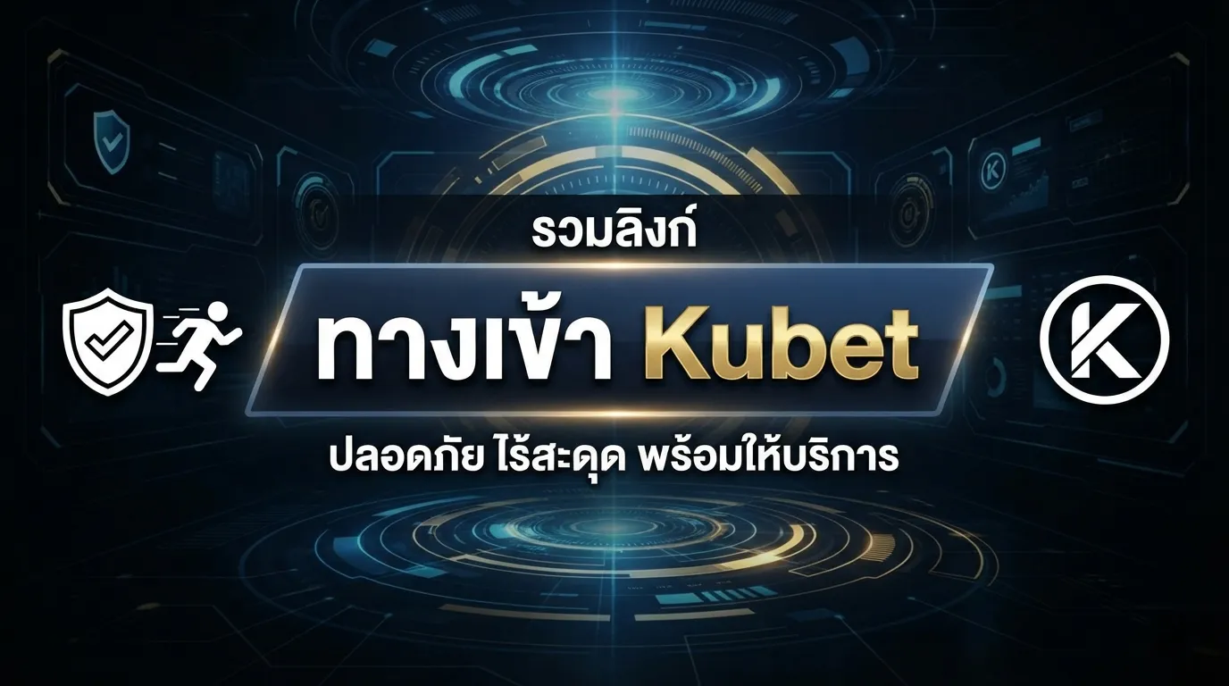 รวมลิงก์ ทาง เข้า kubet ปลอดภัย ไร้สะดุด พร้อมให้บริการจาก KUBET